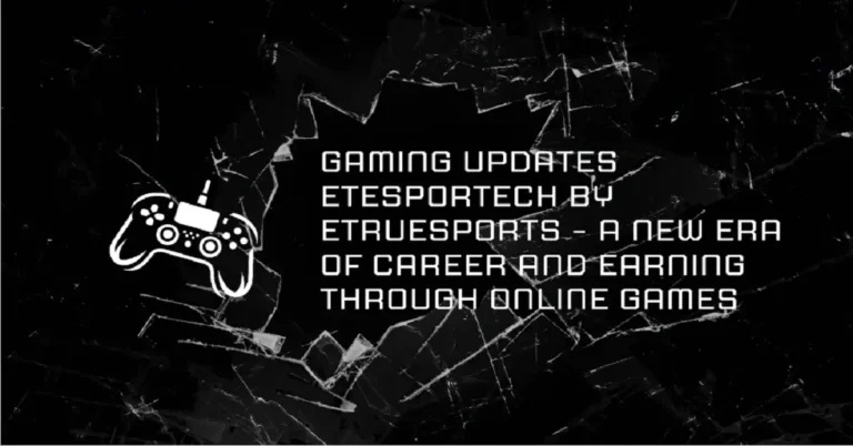 gaming updates etesportech by etruesports